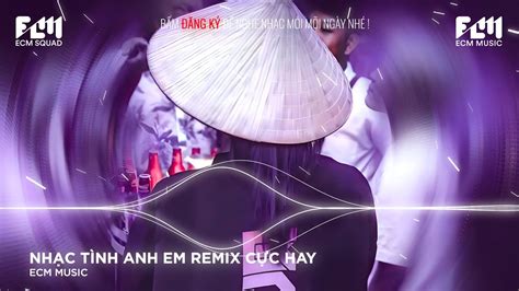 C N Ti N Ng I Anh Em Ta C Ng C N T Nh Bxh Remix Hay Nh T Top B N Edm Tiktok Hot Trend