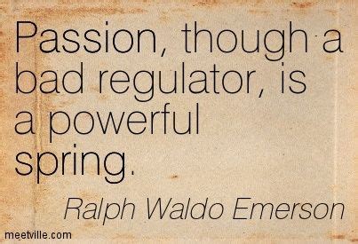 Passion Though A Bad Regulator Is A Powerful Spring Ralph Waldo