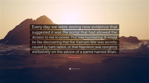 Patricia Lockwood Quote: “Every day we were seeing new evidence that