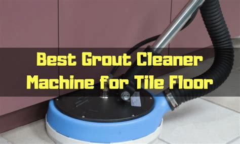 Best Grout Cleaner Machine For Tile Floor