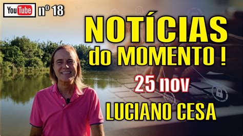 NOTÍCIAS do MOMENTO nº18 25 nov LUCIANO CESA Compartilhem YouTube