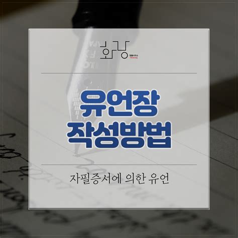 대구변호사 이지훈 유언장 작성방법 자필증서에 의한 유언 법률사무소 화랑