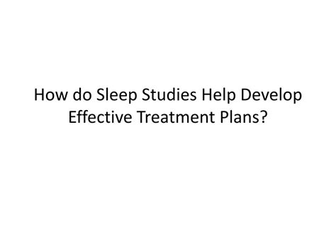 Ppt How Do Sleep Studies Help Develop Effective Treatment Plans