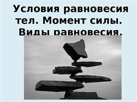 Условия равновесия тел. Момент силы. Виды равновесия