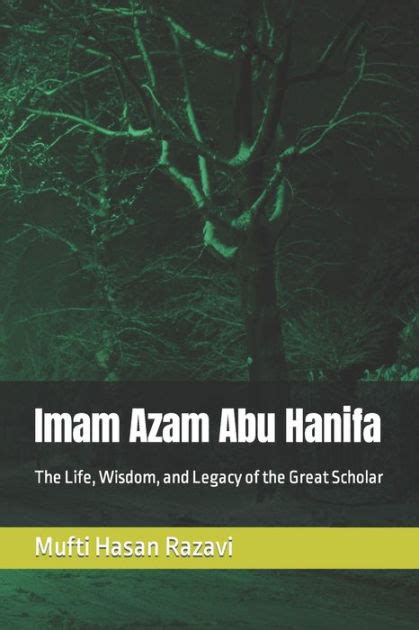 Imam Azam Abu Hanifa The Life Wisdom And Legacy Of The Great Scholar