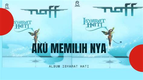 NAFF AKU MEMILIHNYA Lirik Album Isyarat Hati Lagu Indonesia