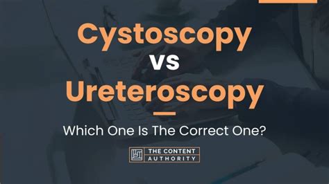 Cystoscopy Vs Ureteroscopy Which One Is The Correct One