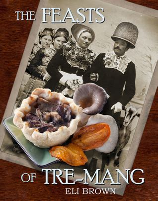 The Feasts Of Tre Mang By Eli Brown Goodreads