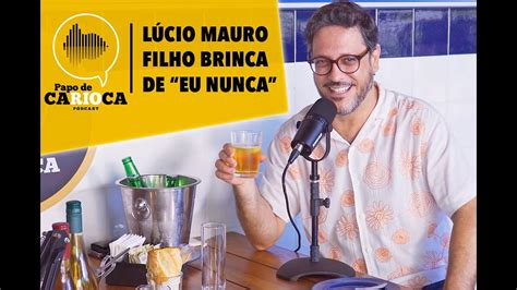 Corte PAPO DE CARIOCA Lúcio Mauro Filho brinca de EU NUNCA YouTube