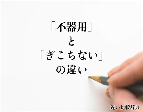 「不器用」と「ぎこちない」の違いとは？意味や違いを分かりやすく解釈 違い比較辞典