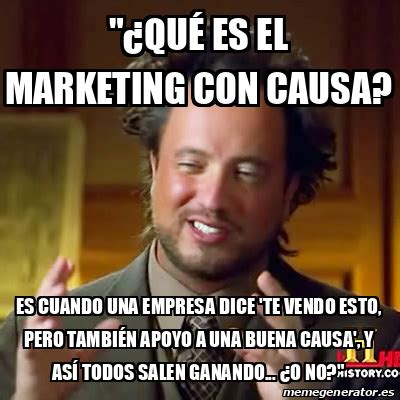 Meme Ancient Aliens Qu Es El Marketing Con Causa Es Cuando Una