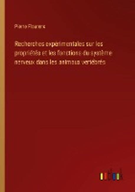 Recherches Experimentales Sur Les Proprietes Et Les Fonctions Du