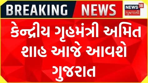 Breaking News કેન્દ્રીય ગૃહમંત્રી અમિત શાહ આજે આવશે ગુજરાત Gujarati