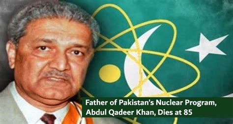 Father of Pakistan’s Nuclear Program, Abdul Qadeer Khan, Dies at 85