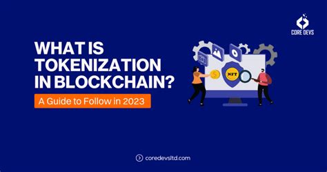 What is Tokenization in Blockchain? A Guide to Follow in 2023 - Core Devs Ltd