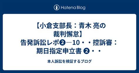 【小倉支部長：青木 亮の裁判懈怠】告発訴訟レポ ―10・・控訴審：期日指定申立書 ・・ 本人訴訟を検証するブログ