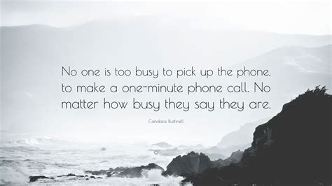 Candace Bushnell Quote No One Is Too Busy To Pick Up The Phone To