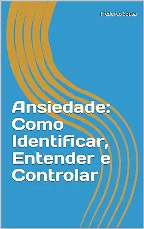 Ansiedade Como Identificar Entender E Controlar Frederico Sousa