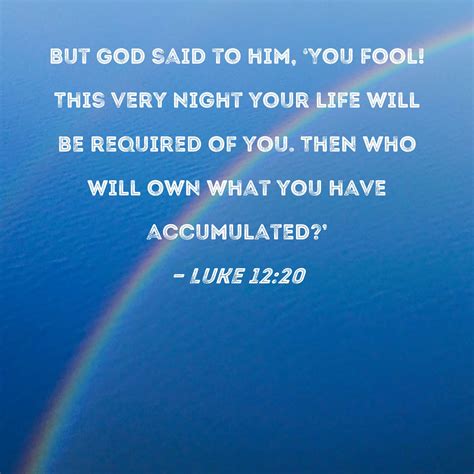 Luke 12 20 But God Said To Him You Fool This Very Night Your Life