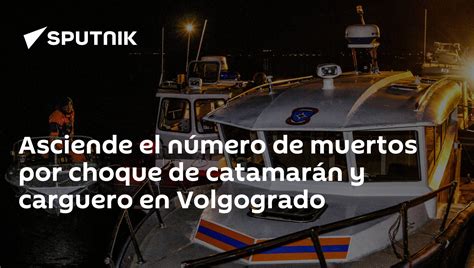 Asciende El Número De Muertos Por Choque De Catamarán Y Carguero En Volgogrado 12062018