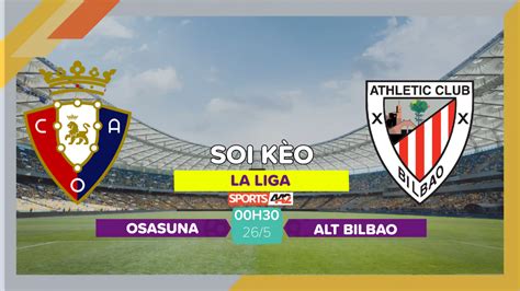 Soi kèo Osasuna vs Athletic Bilbao 00h30 ngày 26 5 2023