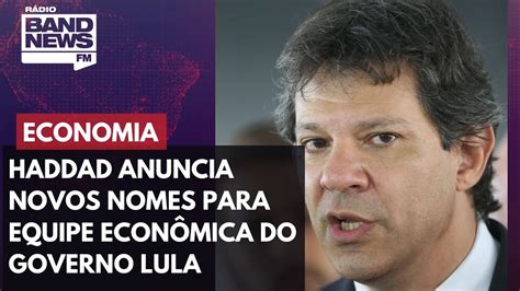 Haddad Anuncia Novos Nomes Para Equipe Econ Mica Do Governo Lula Youtube