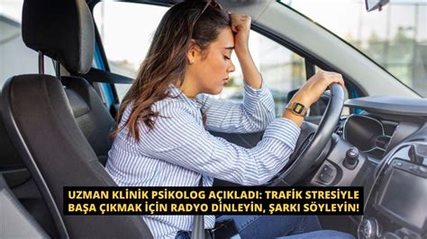 Uzman Klinik Psikolog A Klad Trafik Stresiyle Ba A Kmak I In Radyo