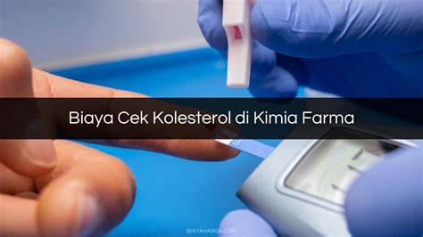 2 Biaya Cek Kolesterol Di Kimia Farma 2023 Prosedur Risiko