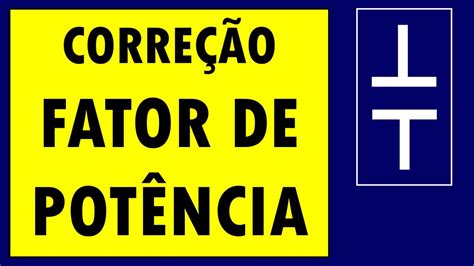 Como é feita a correção do fator de potência de uma instalação elétrica