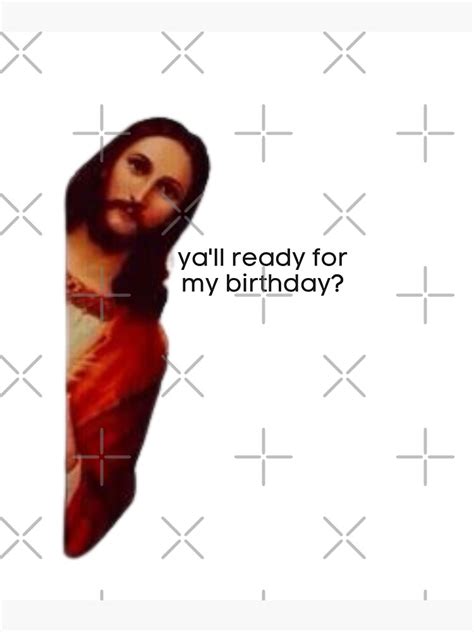 Jesus Yall Ready For My Birthday Meme Poster For Sale By Pixelish