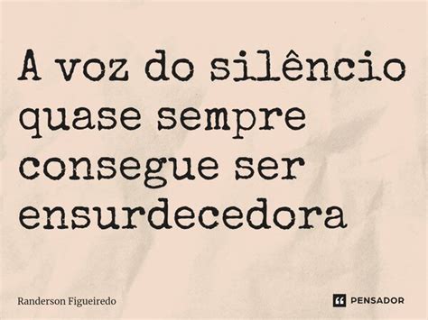 A Voz Do Silêncio Quase Sempre Consegue Randerson Figueiredo Pensador