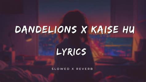 Dandelions X Kaise Hua Lyrics Slow Reverb Youtube