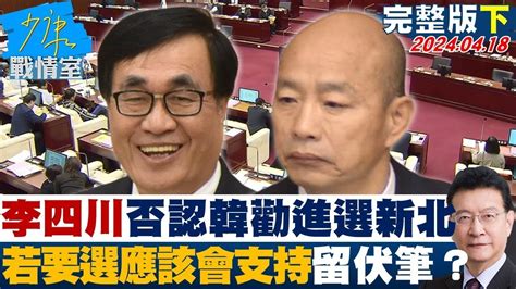 【完整版下集】李四川否認韓國瑜勸進選新北 若要選「應該會支持」留伏筆 少康戰情室 20240418 Tvbssituationroom