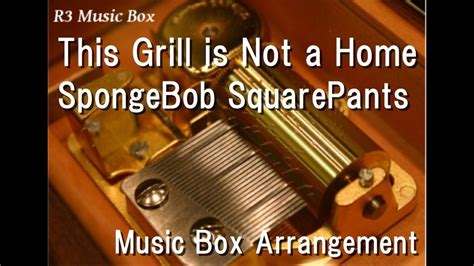 This Grill Is Not A Homespongebob Squarepants Music Box Youtube