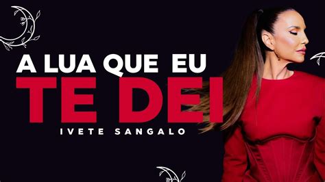 A Lua Que Eu Te Dei Ivete Sangalo Youtube