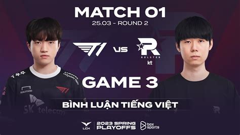 Playoffs R2 T1 vs KT Ván 3 Bình Luận Tiếng Việt LCK Mùa Xuân