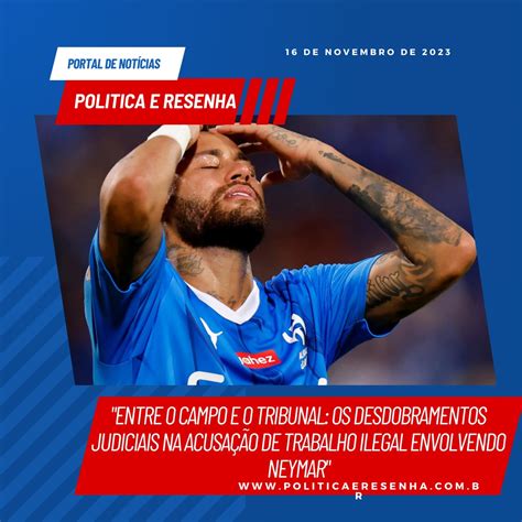 Artigo Neymar Entre Acusações E A Busca Pela Verdade Política E