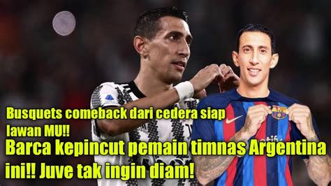 Masa Depan Di Maria Diselamatkan Barca Busquets Comeback Siap Lawan