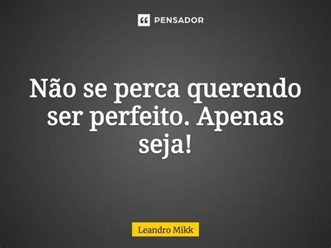 ⁠não Se Perca Querendo Ser Perfeito Leandro Mikk Pensador