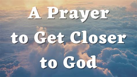 A Prayer To Get Closer To God Lord Draw Me Closer To You Daily