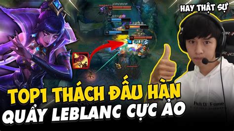 BÌNH LUẬN RANK HÀN TOP1 THÁCH ĐẤU HÀN SỬ DỤNG LEBLANC ĐỤNG ĐỘ GUMAYUSI