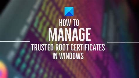 How To Manage Trusted Root Certificates In Windows Youtube