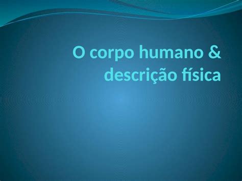 PPTX O corpo humano descrição física DOKUMEN TIPS