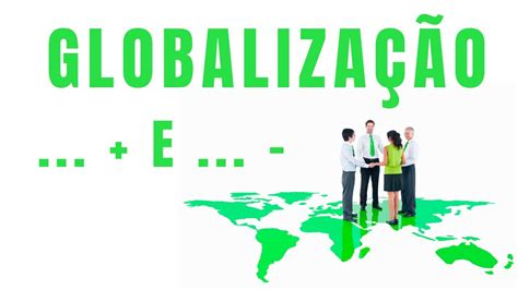 Cite Dois Aspectos Positivos E Dois Negativos Da Atual Globalização