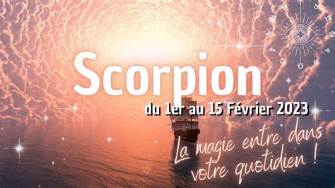 ♏ Scorpion Du 1er Au 15 Février 2023 ♏ La Magie Entre Dans Votre