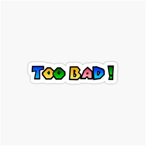 "Too Bad" Sticker for Sale by ArashiiGames | Redbubble