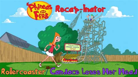 Phineas And Ferb Recap Inator Rollercoaster Candace Loses Her Head