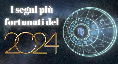 I 5 Segni Zodiacali Più Fortunati nel 2024 A Chi Sorrideranno le Stelle