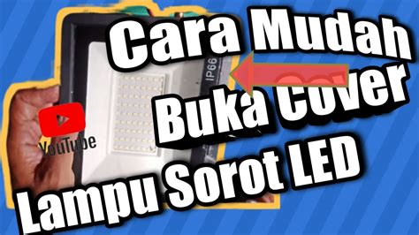 Cara Mudah Buka Cover Lampu Sorot Led Watt Youtube