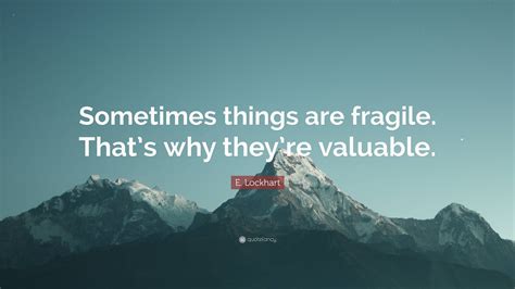 E Lockhart Quote Sometimes Things Are Fragile Thats Why Theyre